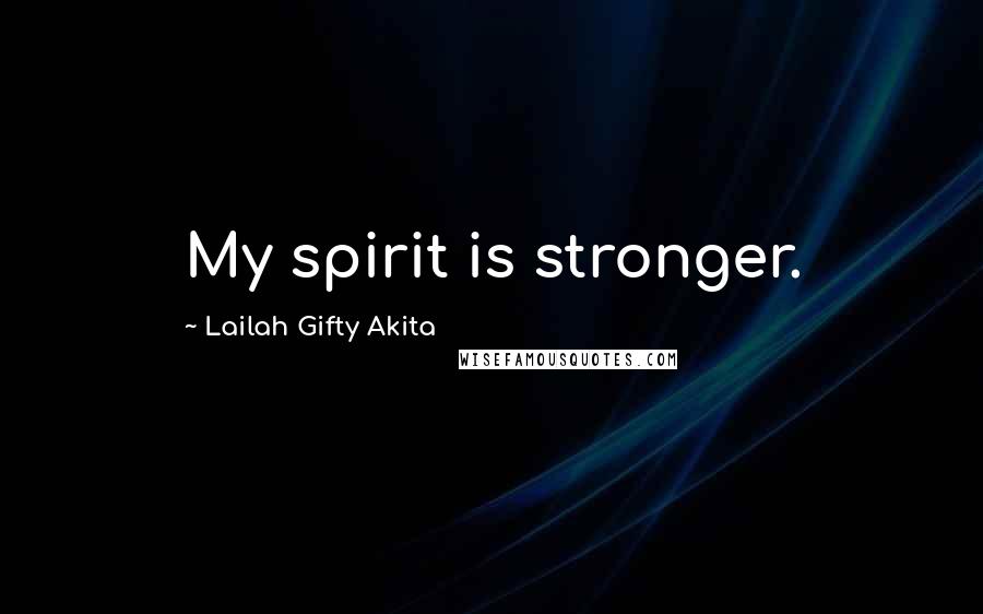 Lailah Gifty Akita Quotes: My spirit is stronger.