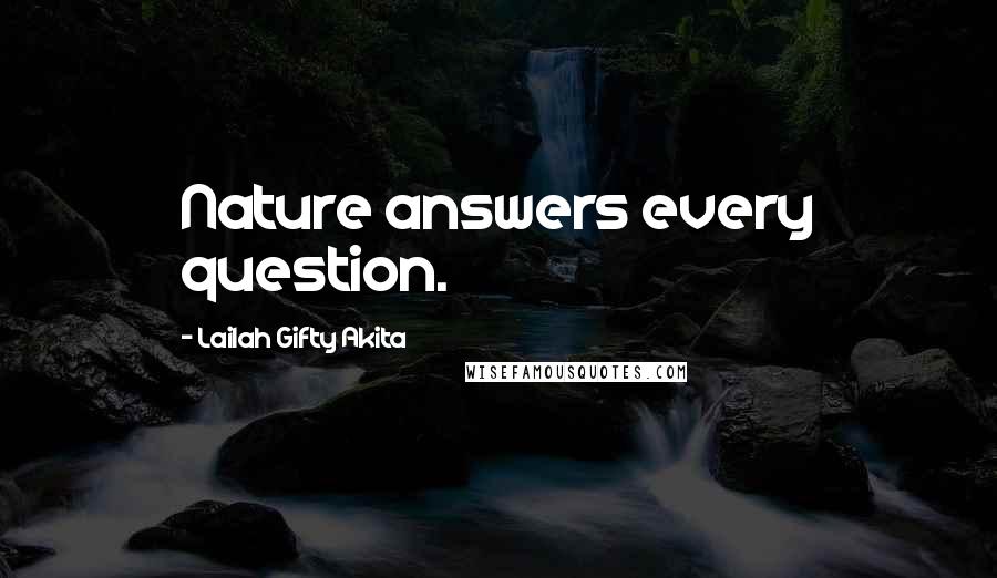 Lailah Gifty Akita Quotes: Nature answers every question.