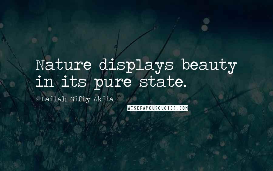 Lailah Gifty Akita Quotes: Nature displays beauty in its pure state.