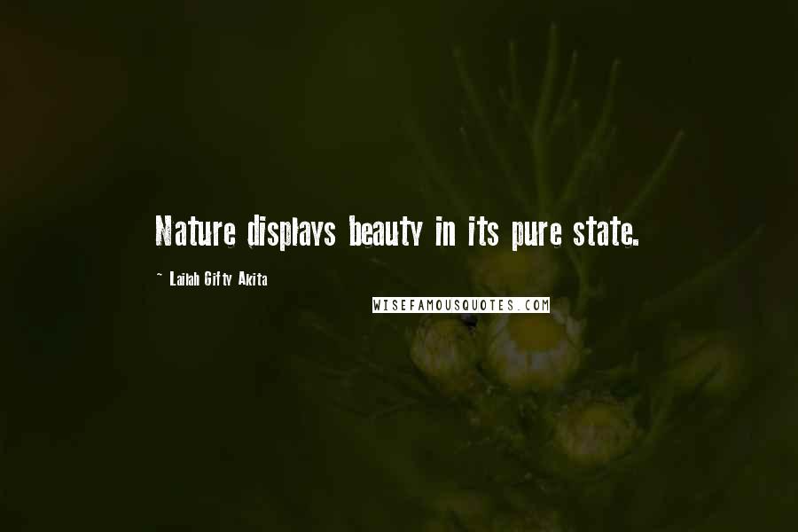 Lailah Gifty Akita Quotes: Nature displays beauty in its pure state.