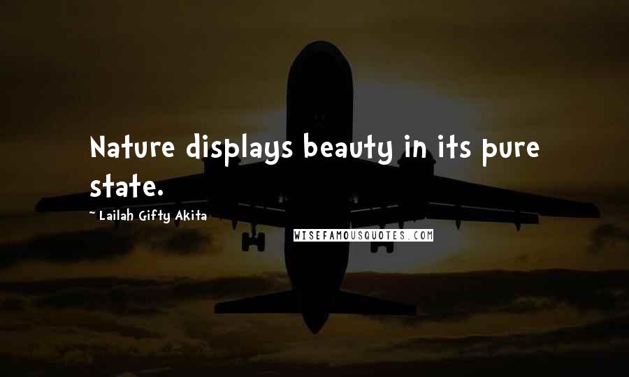Lailah Gifty Akita Quotes: Nature displays beauty in its pure state.
