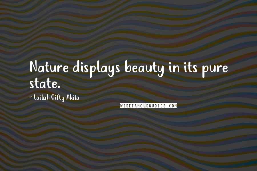 Lailah Gifty Akita Quotes: Nature displays beauty in its pure state.