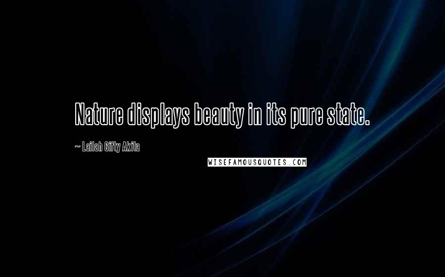 Lailah Gifty Akita Quotes: Nature displays beauty in its pure state.