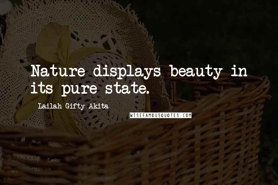 Lailah Gifty Akita Quotes: Nature displays beauty in its pure state.