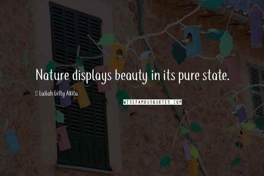 Lailah Gifty Akita Quotes: Nature displays beauty in its pure state.