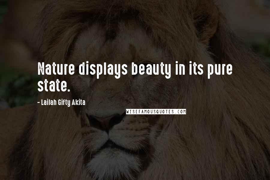 Lailah Gifty Akita Quotes: Nature displays beauty in its pure state.