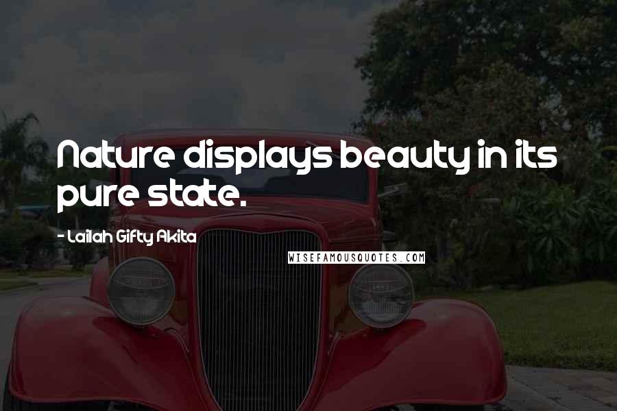 Lailah Gifty Akita Quotes: Nature displays beauty in its pure state.