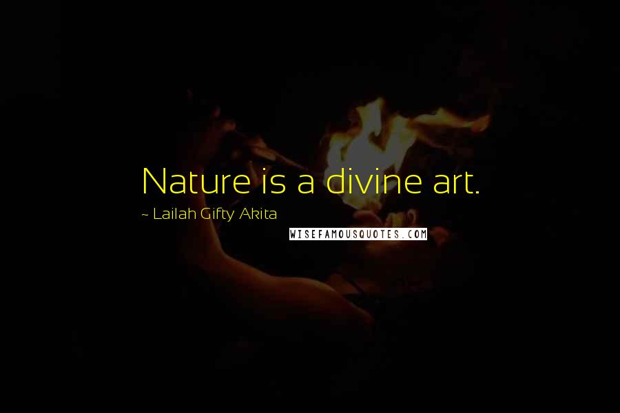 Lailah Gifty Akita Quotes: Nature is a divine art.