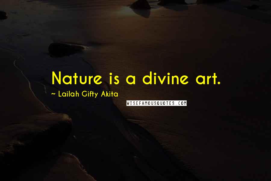 Lailah Gifty Akita Quotes: Nature is a divine art.