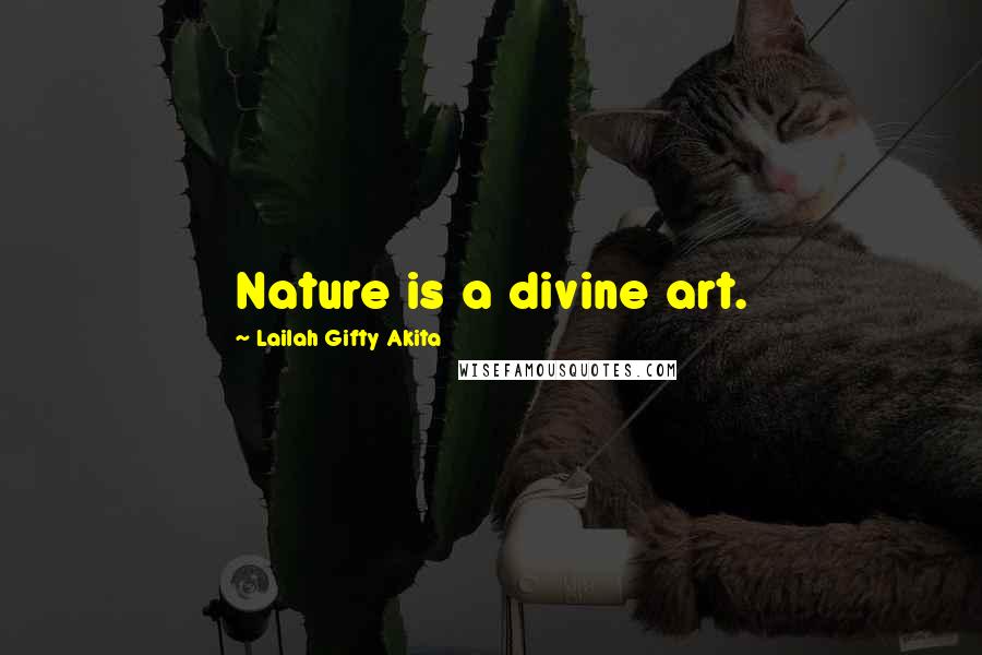 Lailah Gifty Akita Quotes: Nature is a divine art.