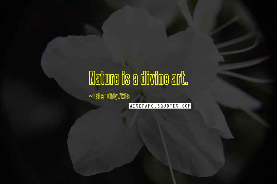 Lailah Gifty Akita Quotes: Nature is a divine art.