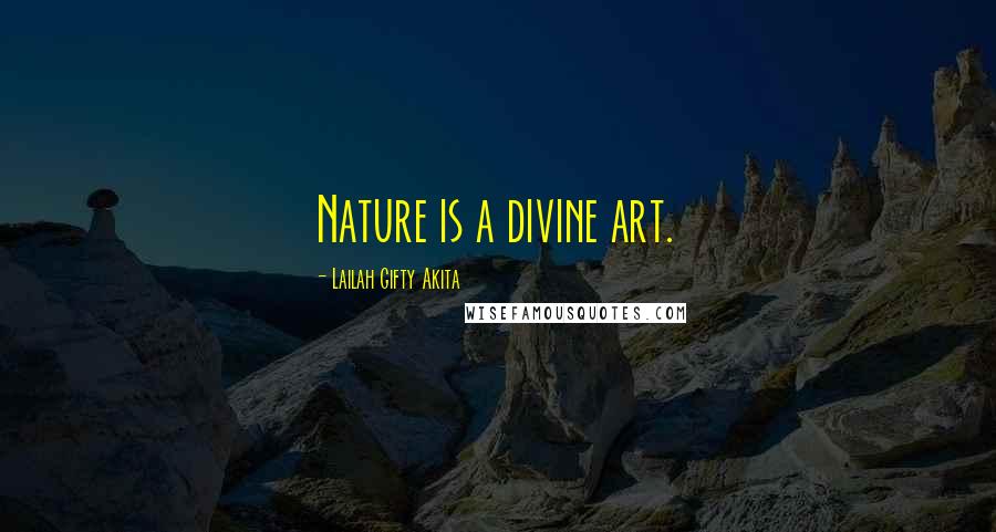 Lailah Gifty Akita Quotes: Nature is a divine art.