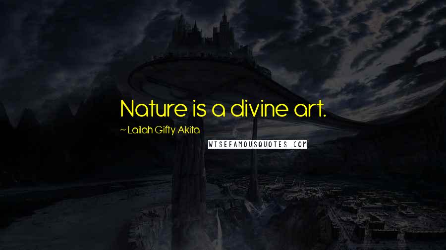 Lailah Gifty Akita Quotes: Nature is a divine art.