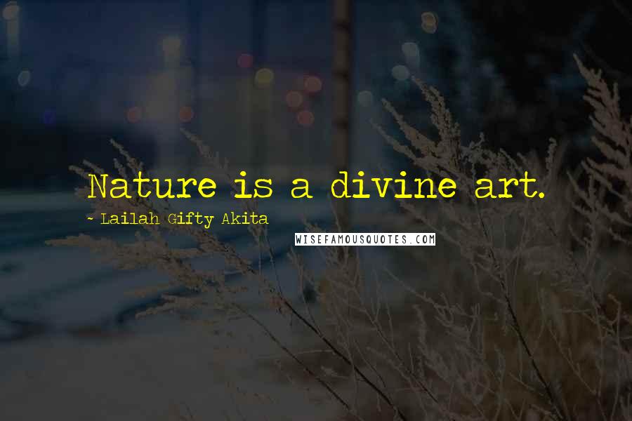 Lailah Gifty Akita Quotes: Nature is a divine art.