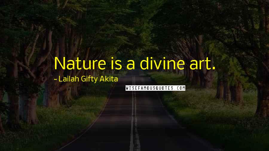 Lailah Gifty Akita Quotes: Nature is a divine art.