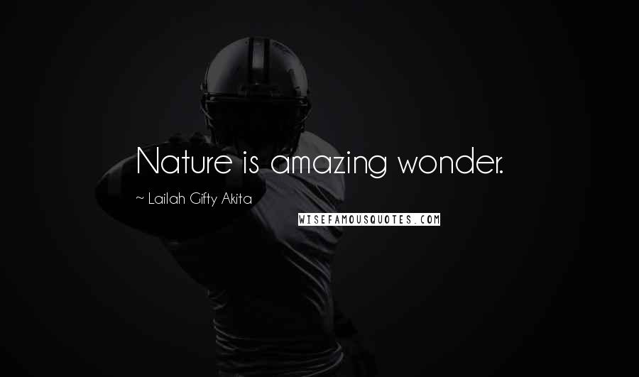 Lailah Gifty Akita Quotes: Nature is amazing wonder.