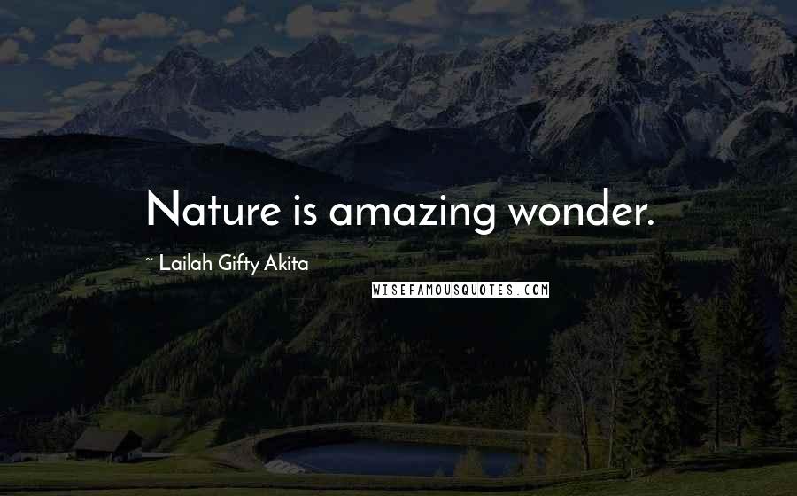 Lailah Gifty Akita Quotes: Nature is amazing wonder.