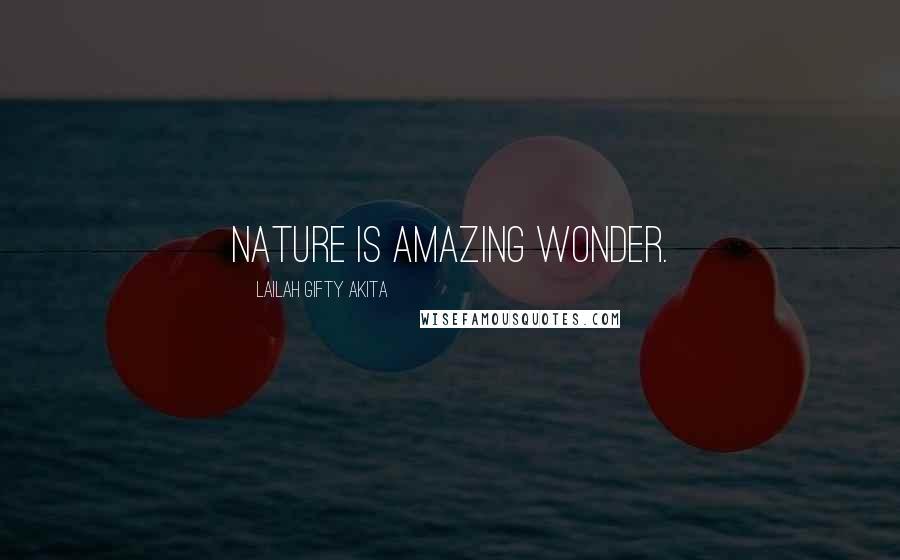 Lailah Gifty Akita Quotes: Nature is amazing wonder.