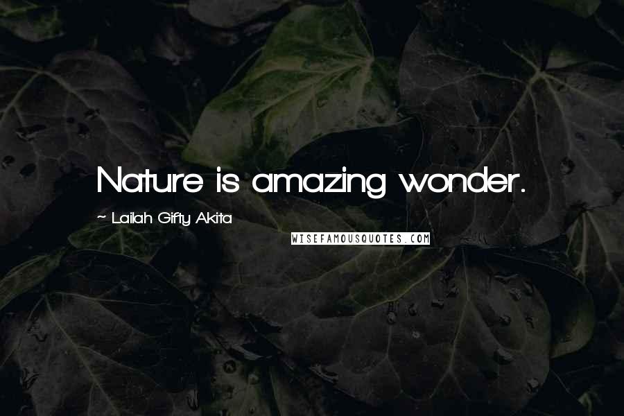 Lailah Gifty Akita Quotes: Nature is amazing wonder.