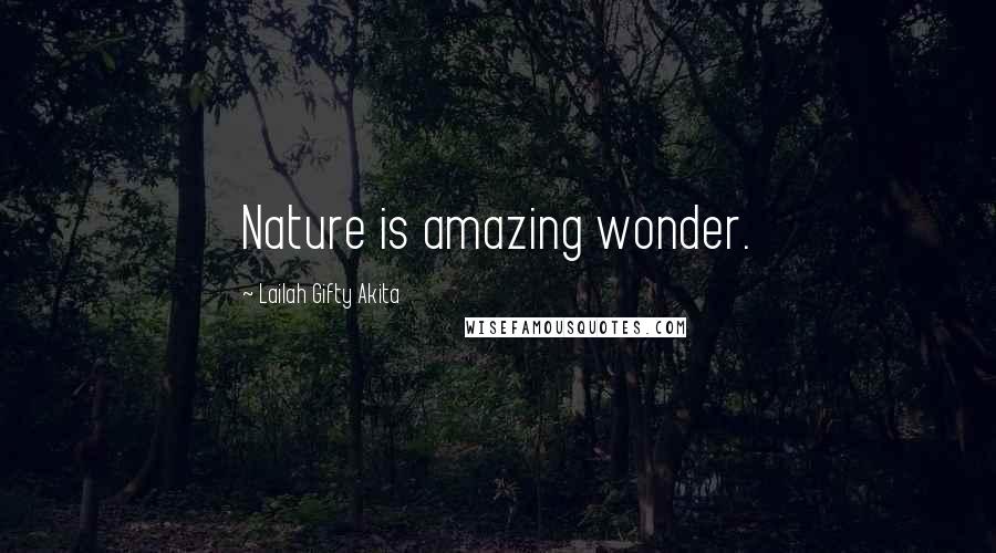 Lailah Gifty Akita Quotes: Nature is amazing wonder.
