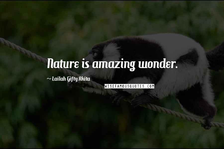 Lailah Gifty Akita Quotes: Nature is amazing wonder.