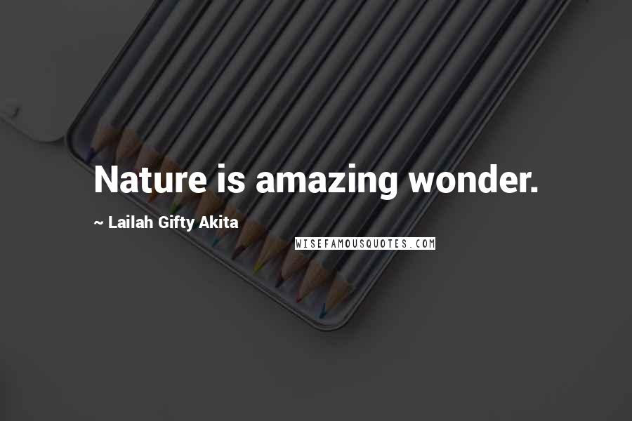 Lailah Gifty Akita Quotes: Nature is amazing wonder.