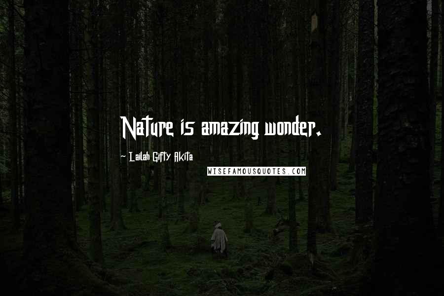 Lailah Gifty Akita Quotes: Nature is amazing wonder.