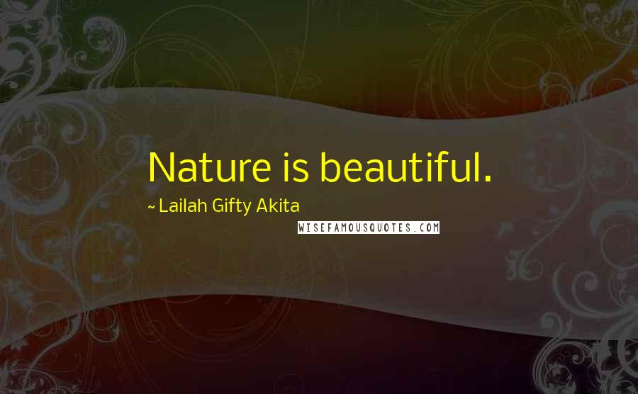 Lailah Gifty Akita Quotes: Nature is beautiful.