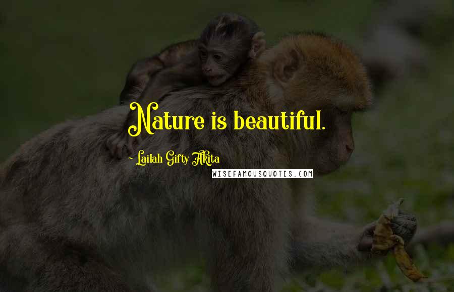 Lailah Gifty Akita Quotes: Nature is beautiful.