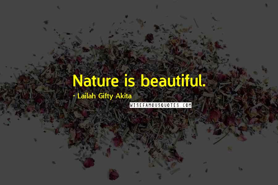 Lailah Gifty Akita Quotes: Nature is beautiful.