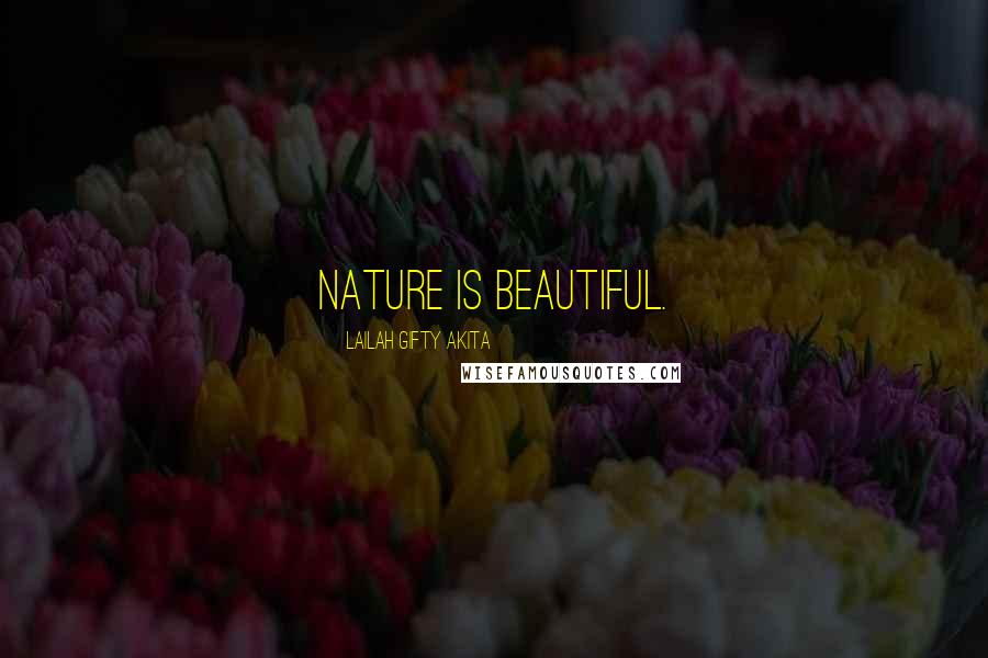 Lailah Gifty Akita Quotes: Nature is beautiful.