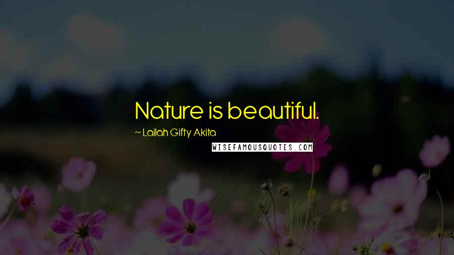 Lailah Gifty Akita Quotes: Nature is beautiful.