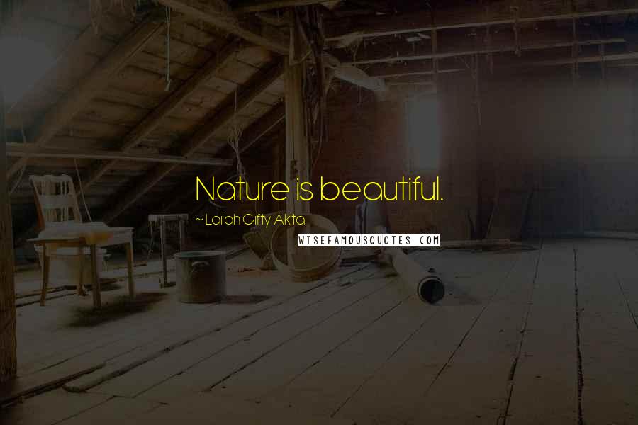 Lailah Gifty Akita Quotes: Nature is beautiful.