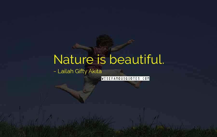 Lailah Gifty Akita Quotes: Nature is beautiful.