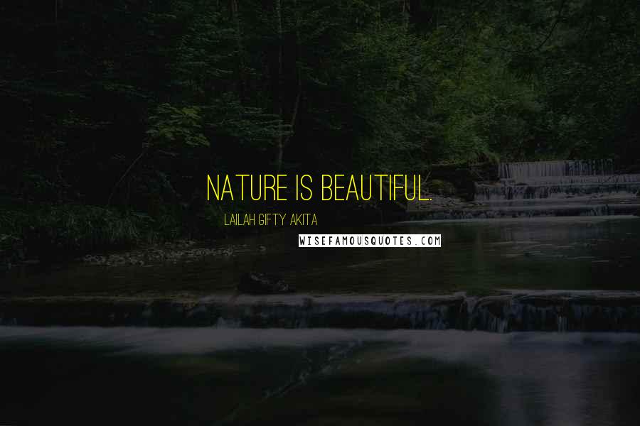 Lailah Gifty Akita Quotes: Nature is beautiful.