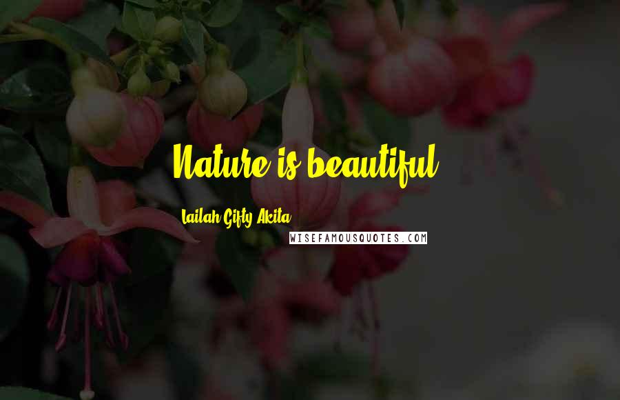 Lailah Gifty Akita Quotes: Nature is beautiful.