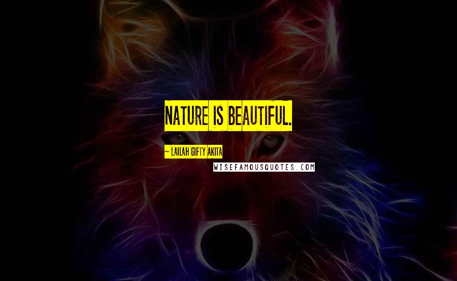 Lailah Gifty Akita Quotes: Nature is beautiful.