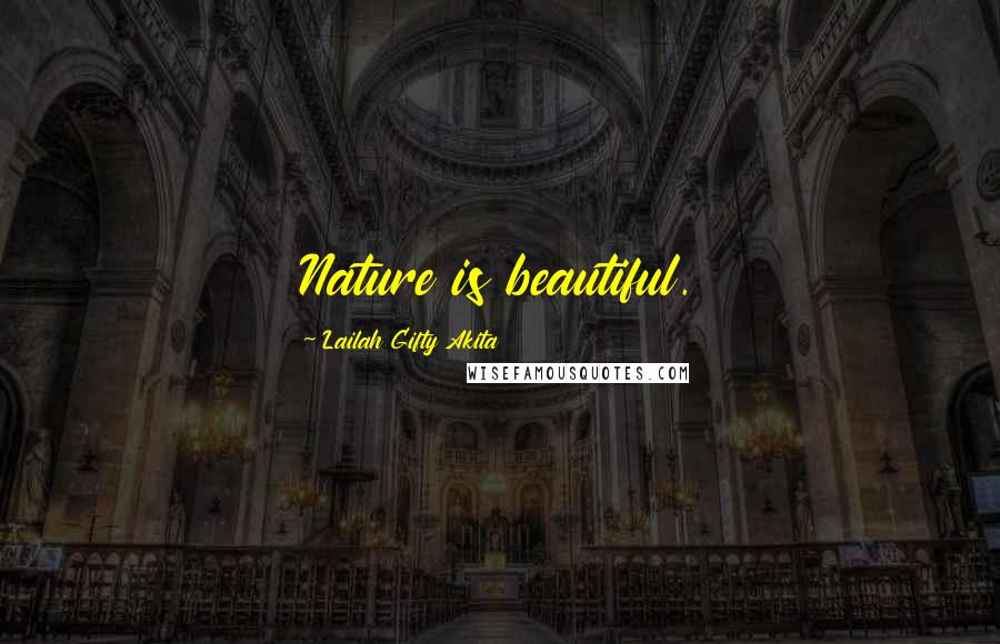 Lailah Gifty Akita Quotes: Nature is beautiful.