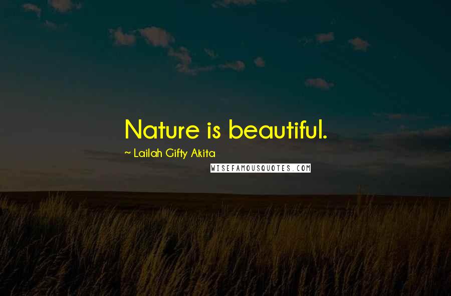 Lailah Gifty Akita Quotes: Nature is beautiful.