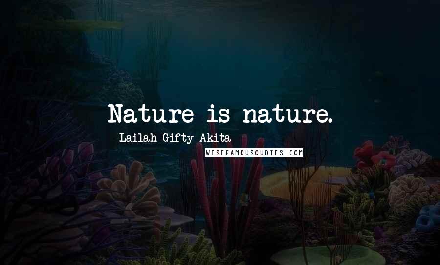 Lailah Gifty Akita Quotes: Nature is nature.
