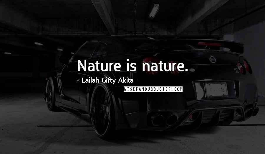 Lailah Gifty Akita Quotes: Nature is nature.