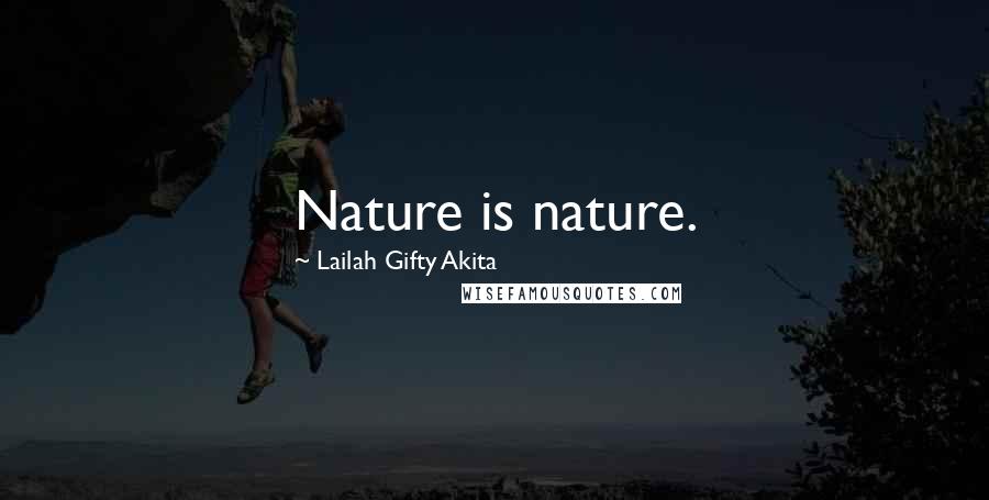 Lailah Gifty Akita Quotes: Nature is nature.