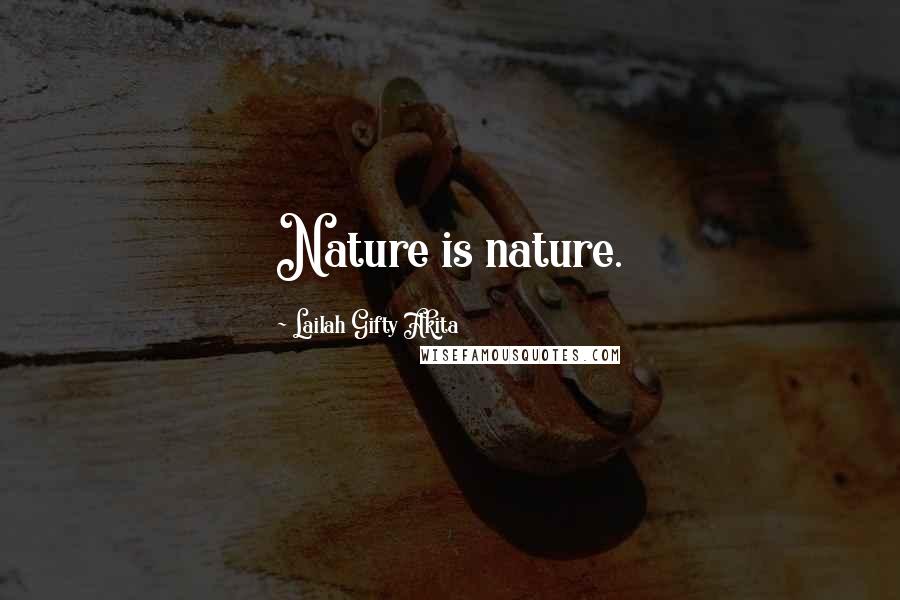 Lailah Gifty Akita Quotes: Nature is nature.