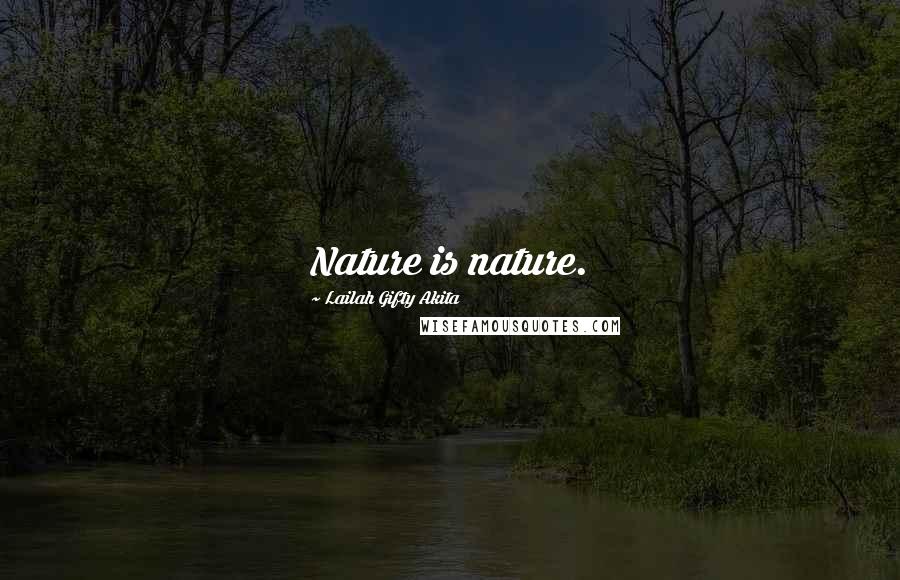 Lailah Gifty Akita Quotes: Nature is nature.