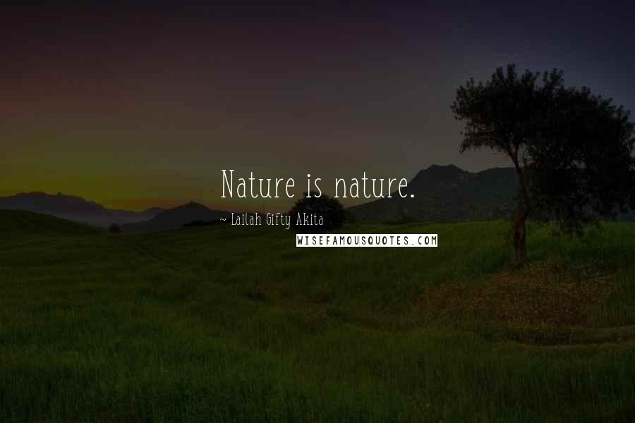 Lailah Gifty Akita Quotes: Nature is nature.