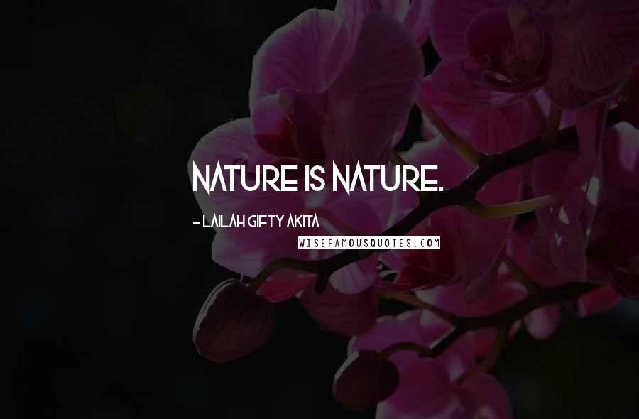 Lailah Gifty Akita Quotes: Nature is nature.