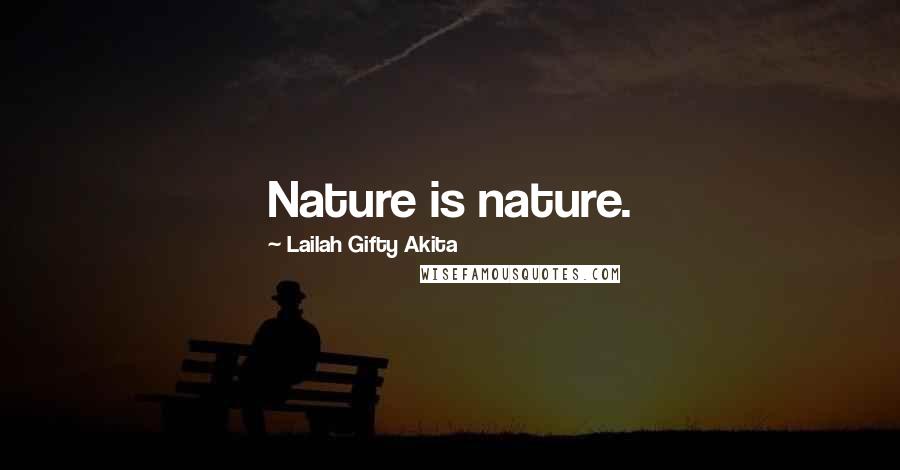 Lailah Gifty Akita Quotes: Nature is nature.