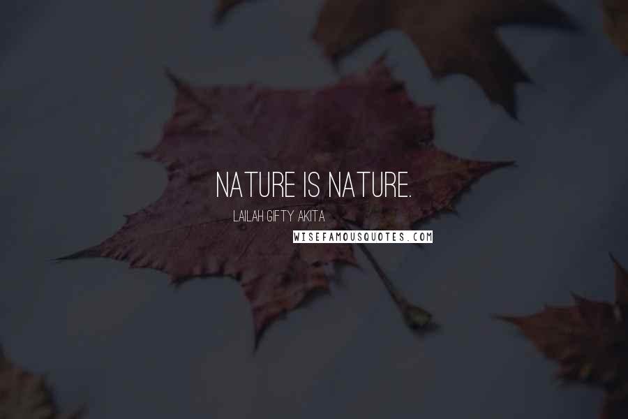 Lailah Gifty Akita Quotes: Nature is nature.