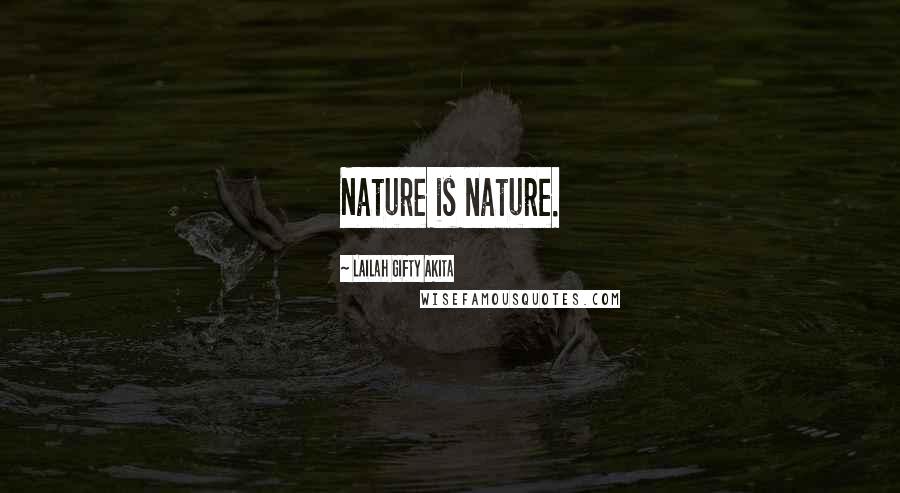 Lailah Gifty Akita Quotes: Nature is nature.