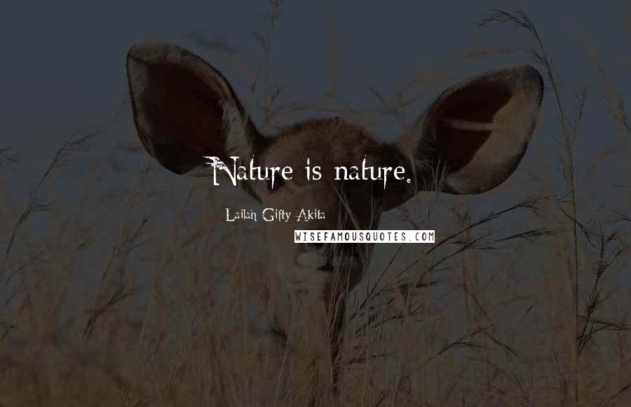 Lailah Gifty Akita Quotes: Nature is nature.